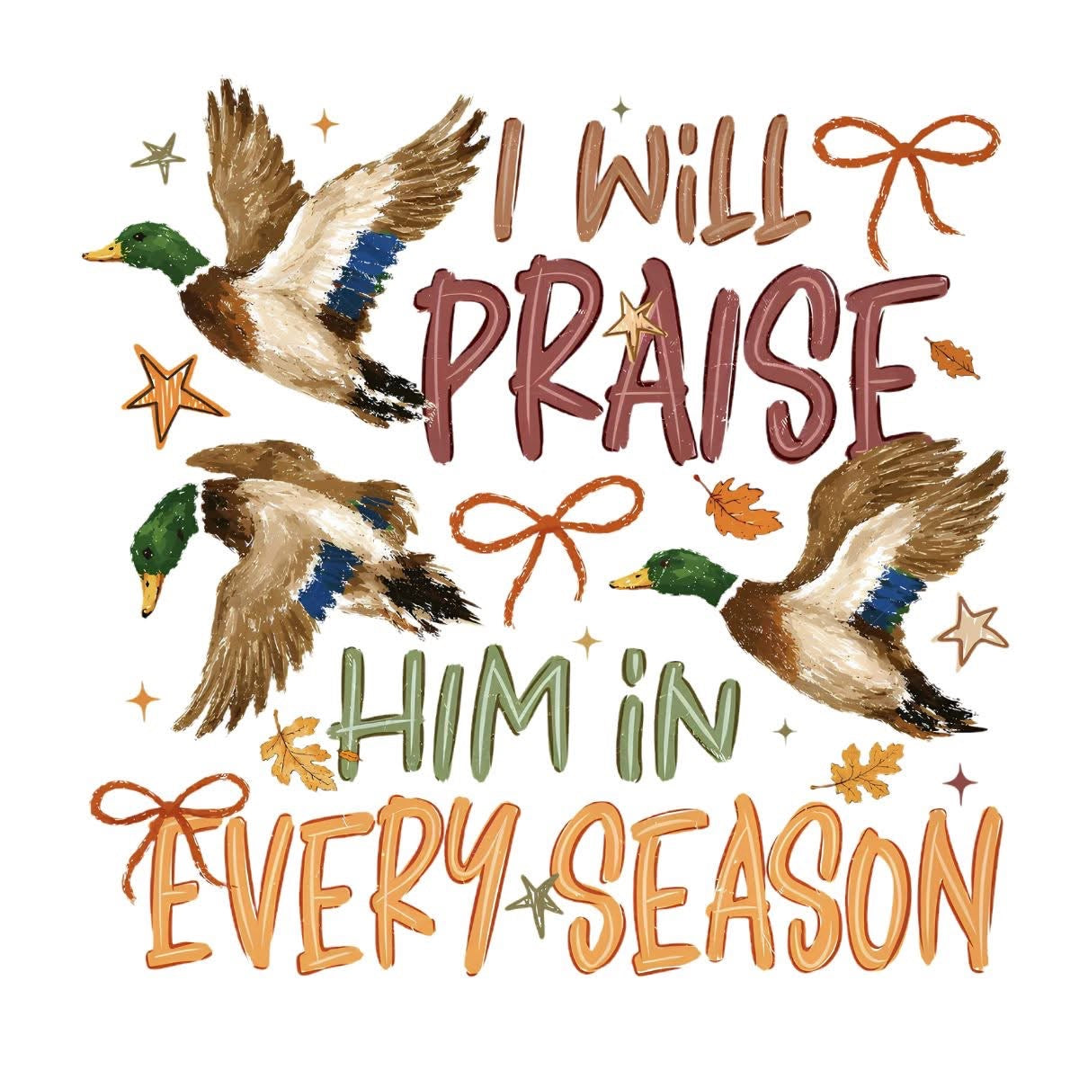 I will praise him in every season ducks