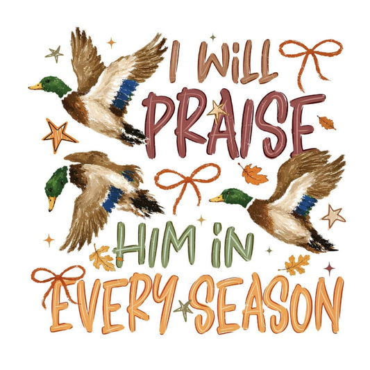I will praise him in every season ducks